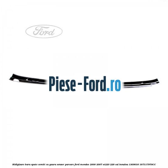 Ridigizare bara spate combi cu gaura senzor parcare Ford Mondeo 2000-2007 ST220 226 cai benzina #DD8DA8D2C0