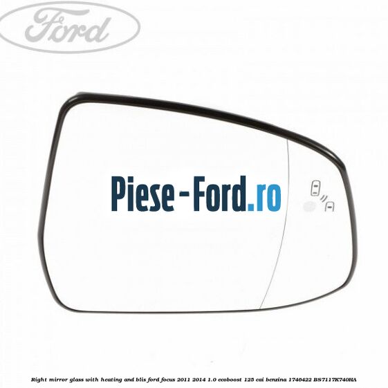 Right mirror glass with heating and BLIS Ford Focus 2011-2014 1.0 EcoBoost 125 cai benzina #0ACC7451ED