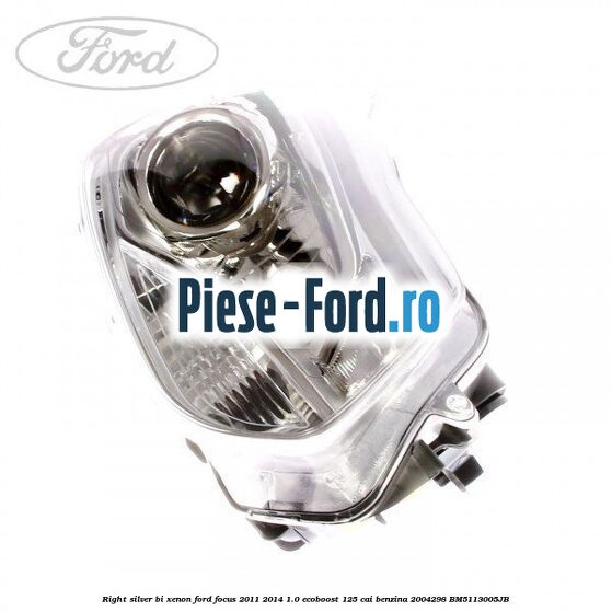 Right silver bi xenon Ford Focus 2011-2014 1.0 EcoBoost 125 cai benzina #49862A1CCB
