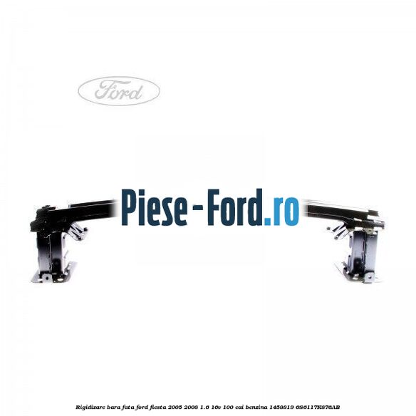 Rigidizare bara fata Ford Fiesta 2005-2008 1.6 16V 100 cai benzina #DDB908AB76
