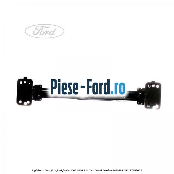 Rigidizare bara fata Ford Fiesta 2005-2008 1.6 16V 100 cai benzina #DDB908AB76