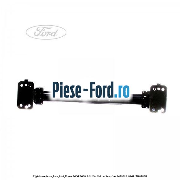 Rigidizare bara fata Ford Fiesta 2005-2008 1.6 16V 100 cai benzina