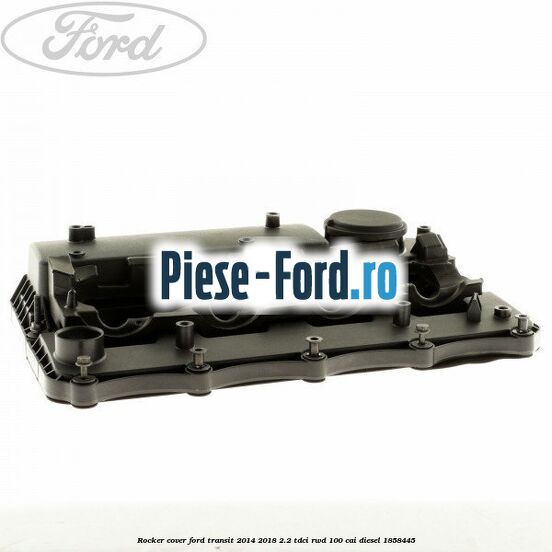 Rocker cover Ford Transit 2014-2018 2.2 TDCi RWD 100 cai diesel #2EDE64B0E3