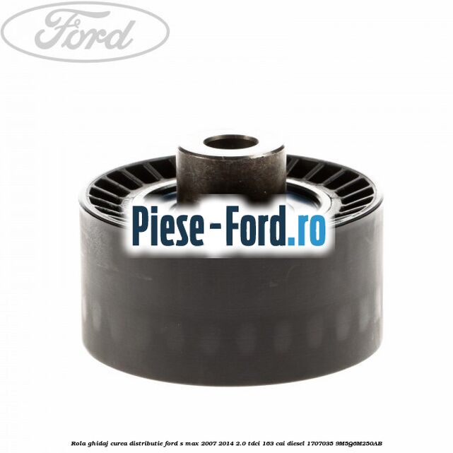 Rola ghidaj, curea distributie Ford S-Max 2007-2014 2.0 TDCi 163 cai diesel