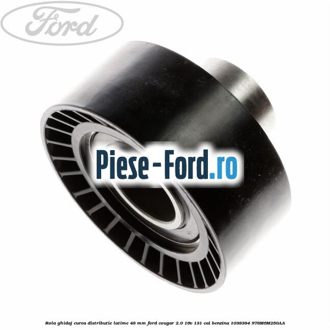 Rola ghidaj curea distributie latime 48 mm Ford Cougar 2.0 16V 131 cai #4FADDCF062