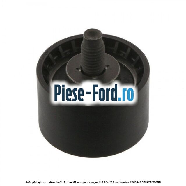 Rola ghidaj curea distributie latime 51 mm Ford Cougar 2.0 16V 131 cai #5DC623C7FA