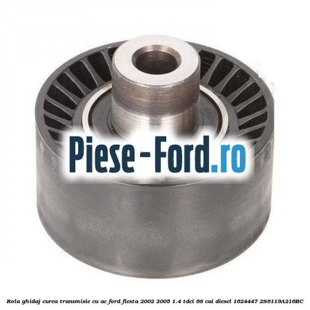 Rola ghidaj curea transmisie cu AC Ford Fiesta 2002-2005 1.4 TDCi 68 cai diesel #6589112BCA