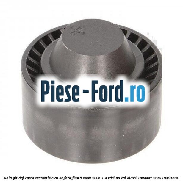 Rola ghidaj curea transmisie cu AC Ford Fiesta 2002-2005 1.4 TDCi 68 cai diesel #6589112BCA