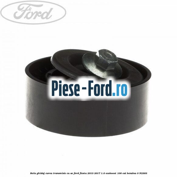 Protectie rola ghidaj curea transmisie fara AC Ford Fiesta 2013-2017 1.0 EcoBoost 100 cai benzina