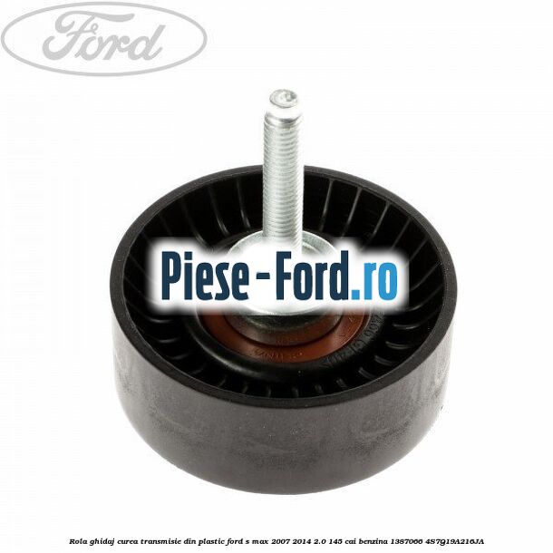 Rola ghidaj curea transmisie din plastic Ford S-Max 2007-2014 2.0 145 cai benzina