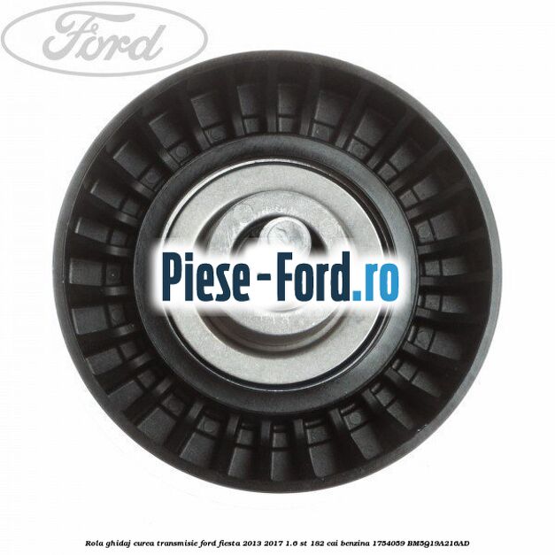 Rola ghidaj, curea transmisie Ford Fiesta 2013-2017 1.6 ST 182 cai benzina