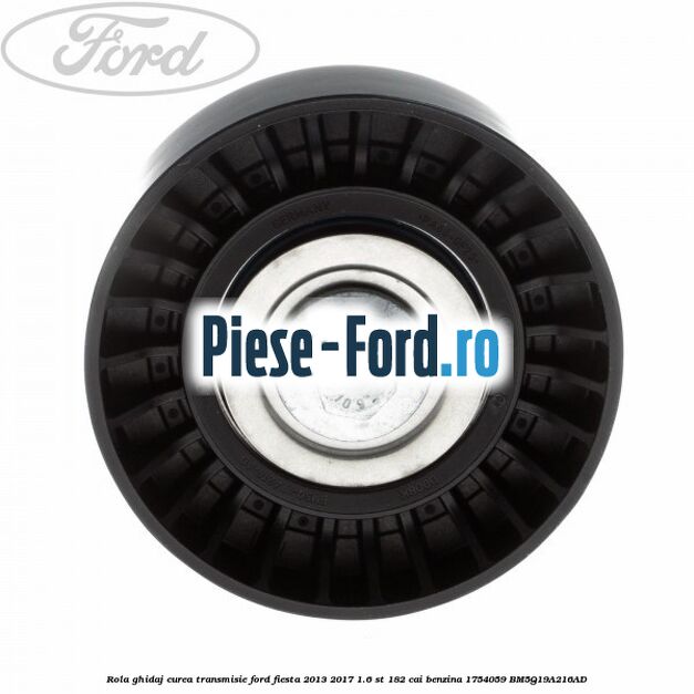 Rola ghidaj, curea transmisie Ford Fiesta 2013-2017 1.6 ST 182 cai benzina