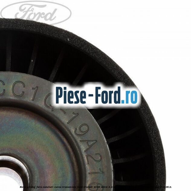 Rola ghidaj fara caneluri curea transmisie Ford Transit 2006-2014 2.2 TDCi 115 cai diesel #6BF507E737