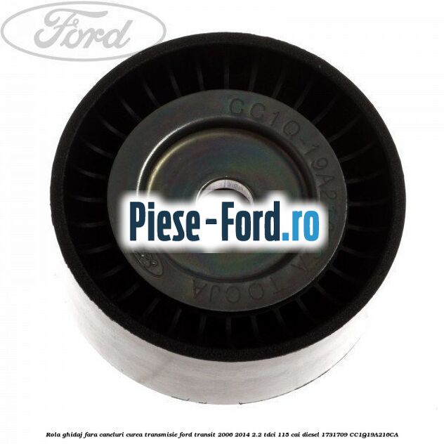 Rola ghidaj fara caneluri curea transmisie Ford Transit 2006-2014 2.2 TDCi 115 cai diesel #6BF507E737
