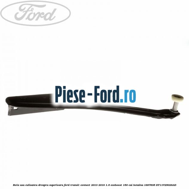 Rola usa culisanta dreapta superioara Ford Transit Connect 2013-2018 1.6 EcoBoost 150 cai benzina
