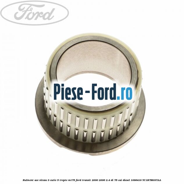 Rulment ace viteza 3 cutie 5 trepte MT75 Ford Transit 2000-2006 2.4 DI 75 cai #A14511E2F9