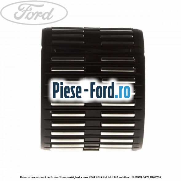 Rulment ace viteza 3 cutie MMT6 sau VMT6 Ford S-Max 2007-2014 2.0 TDCi 115 cai diesel #A7B7036FD7