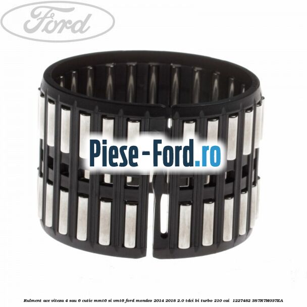 Rulment ace viteza 4 sau 6 cutie MMT6 si VMT6 Ford Mondeo 2014-2018 2.0 TDCi Bi-Turbo 210 cai  #E20FC97C59