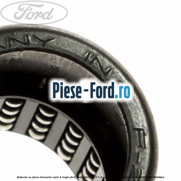 Rulment ax furca timonerie cutie 5 trepte Ford Fiesta 2013-2017 1.0 EcoBoost 125 cai benzina
