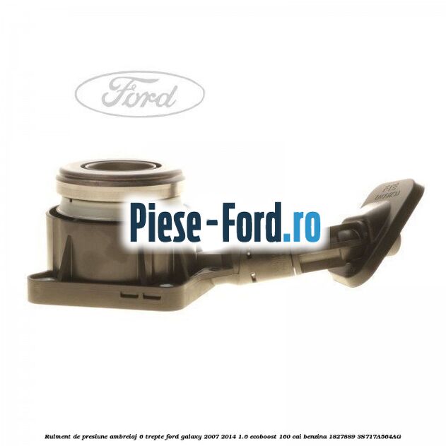 Rulment de presiune ambreiaj 6 trepte Ford Galaxy 2007-2014 1.6 EcoBoost 160 cai benzina