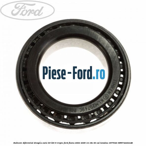 Rulment diferential dreapta cutie B5/Ib5 5 trepte Ford Fiesta 2002-2005 1.4 16V 80 cai #D299410F6D