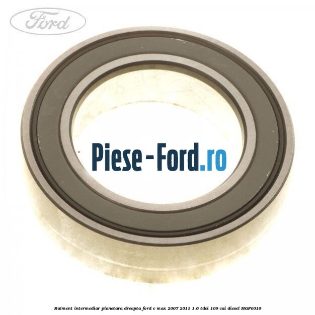Rulment intermediar planetara dreapta Ford C-Max 2007-2011 1.6 TDCi 109 cai #6DAF27F87A