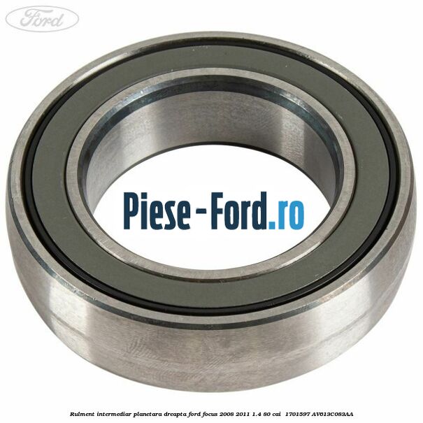 Rulment intermediar planetara dreapta Ford Focus 2008-2011 1.4 80 cai  #CEC6564810