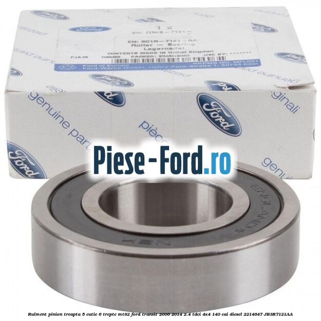Rulment pinion treapta 5 cutie 6 trepte MT82 Ford Transit 2006-2014 2.4 TDCi 4x4 140 cai diesel #04BECBE54B