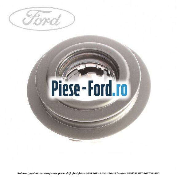Rulment presiune ambreiaj cutie Powershift Ford Fiesta 2008-2012 1.6 Ti 120 cai benzina