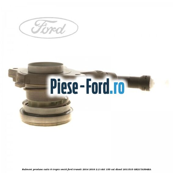 Rulment presiune cutie 6 trepte VMT6 Ford Transit 2014-2018 2.2 TDCi 155 cai diesel #4FB1631153