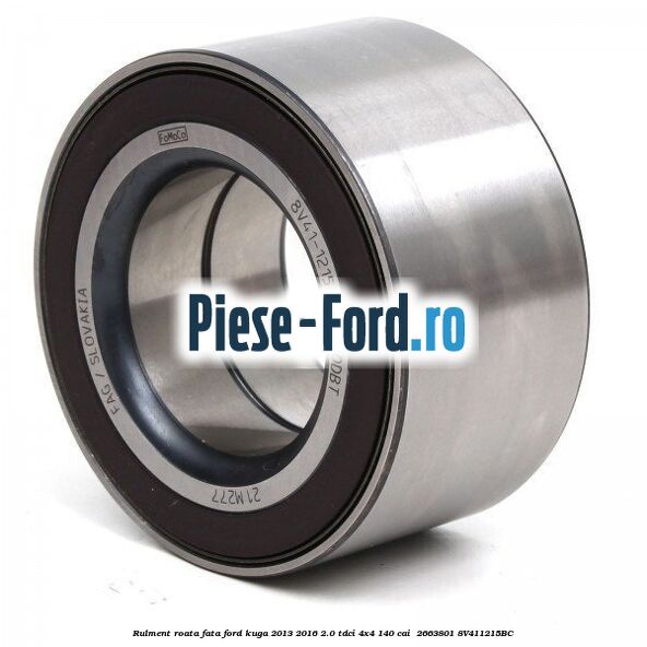 Rulment roata fata Ford Kuga 2013-2016 2.0 TDCi 4x4 140 cai  #92D85AE117
