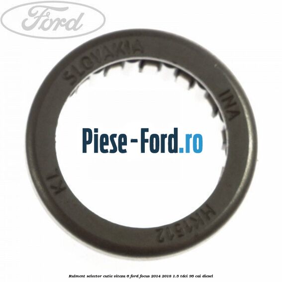Rulment selector cutie viteza 6 Ford Focus 2014-2018 1.5 TDCi 95 cai diesel