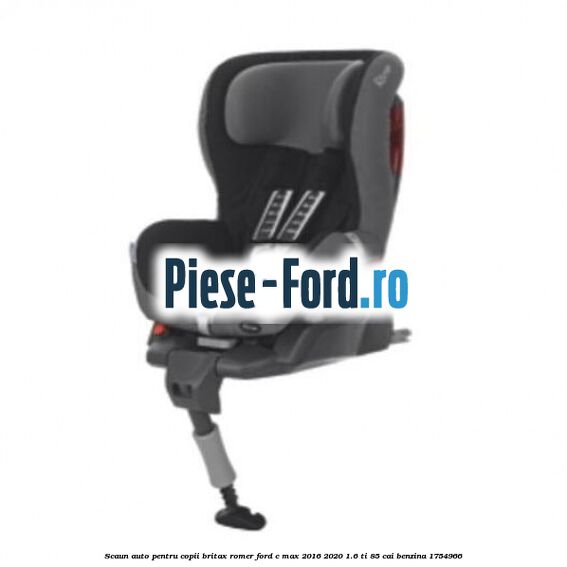 Scaun auto pentru copii Britax Romer Ford C-Max 2016-2020 1.6 Ti 85 cai #582B79A89A
