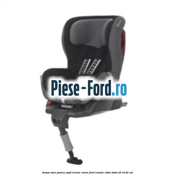 Scaun auto pentru copii Britax Romer Ford Transit 1994-2000 2.5 TD 85 cai 