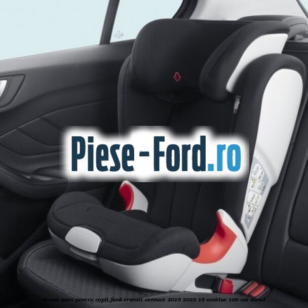 Scaun auto pentru copii Ford Transit Connect 2019-2023 1.5 EcoBlue 100 cai Scaun auto pentru copii Ford Transit Connect 2019-2023 1.5 EcoBlue 100 cai diesel