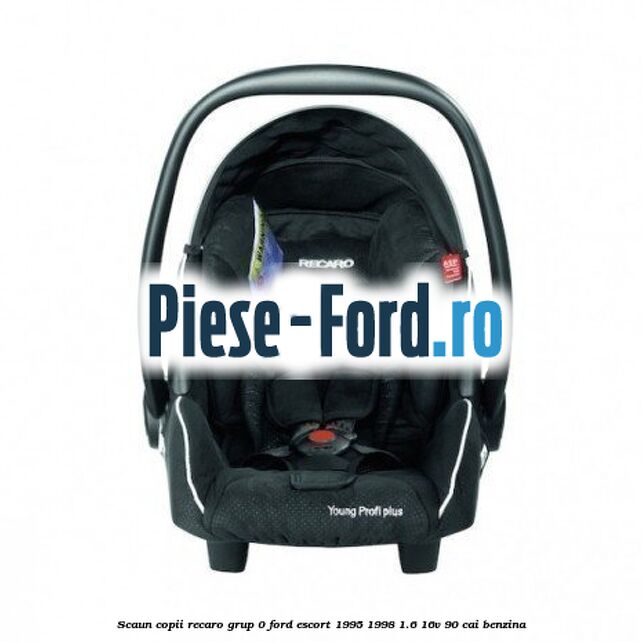 Scaun copii Recaro grup 0 Ford Escort 1995-1998 1.6 16V 90 cai benzina