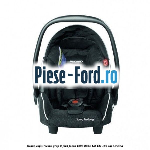 Scaun copii Recaro grup 0 Ford Focus 1998-2004 1.6 16V 100 cai benzina