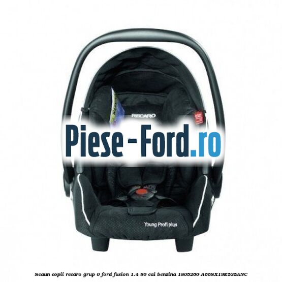 Scaun copii Recaro grup 0 Ford Fusion 1.4 80 cai benzina
