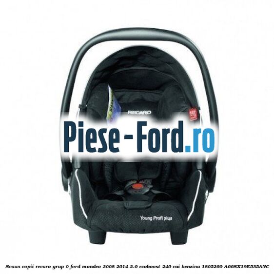 Scaun copii Recaro grup 0 Ford Mondeo 2008-2014 2.0 EcoBoost 240 cai benzina