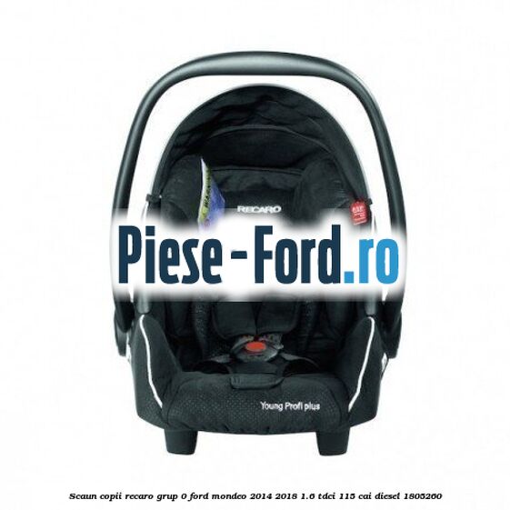 Scaun copii Recaro grup 0 Ford Mondeo 2014-2018 1.6 TDCi 115 cai #B37E55B744