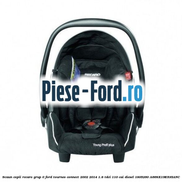 Scaun copii Recaro grup 0 Ford Tourneo Connect 2002-2014 1.8 TDCi 110 cai diesel