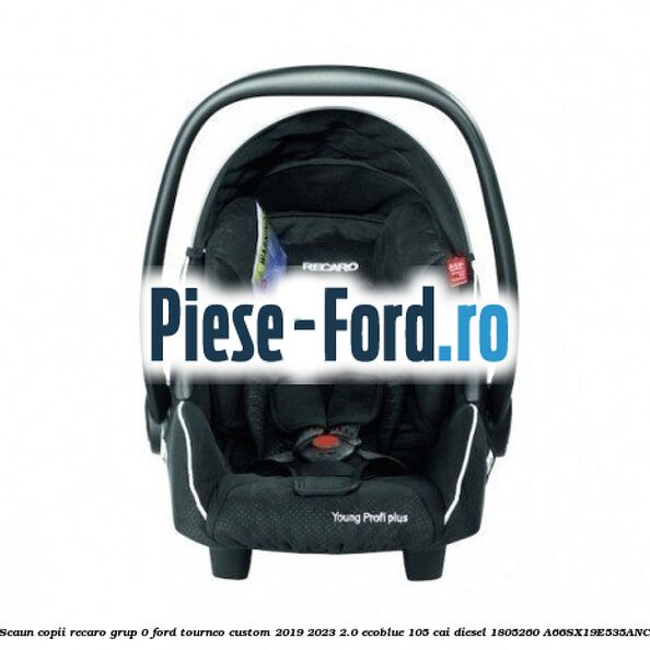 Scaun copii Recaro grup 0 Ford Tourneo Custom 2019-2023 2.0 EcoBlue 105 cai diesel #E6EF066585
