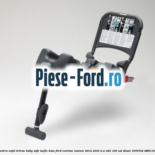Scaun pentru copii Britax Baby Safe ISOFIX Base Ford Tourneo Custom 2014-2018 2.2 TDCi 100 cai diesel