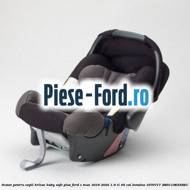 Scaun pentru copii Britax Baby-Safe Plus Ford C-Max 2016-2020 1.6 Ti 85 cai #B4908A55D7