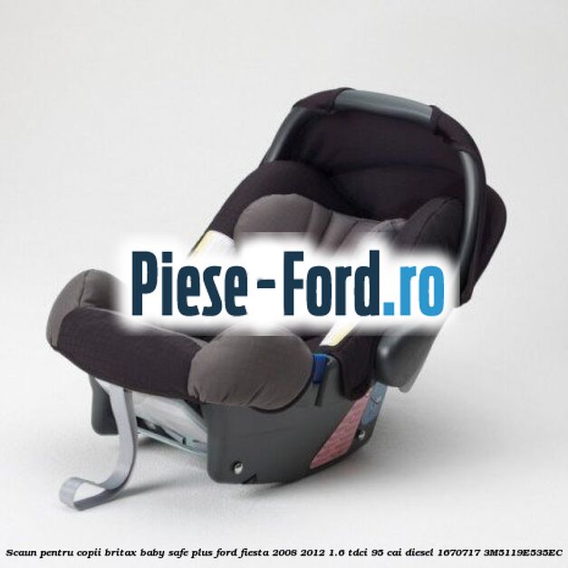 Scaun pentru copii Britax Baby-Safe Plus Ford Fiesta 2008-2012 1.6 TDCi 95 cai diesel