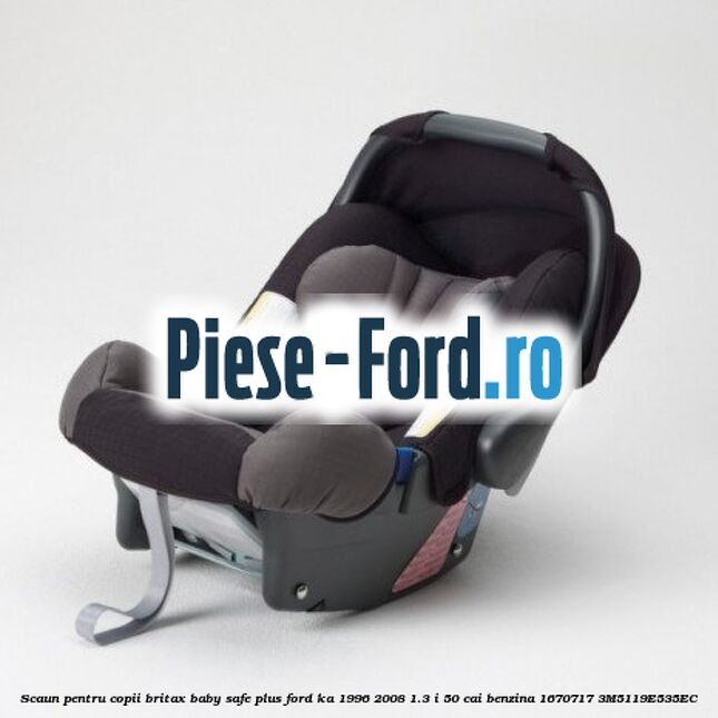 Scaun pentru copii Britax Baby-Safe Plus Ford Ka 1996-2008 1.3 i 50 cai benzina