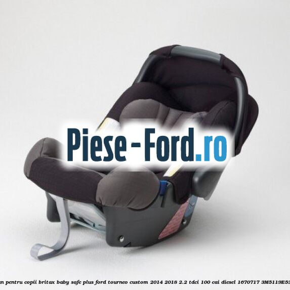 Scaun pentru copii Britax Baby-Safe Plus Ford Tourneo Custom 2014-2018 2.2 TDCi 100 cai diesel