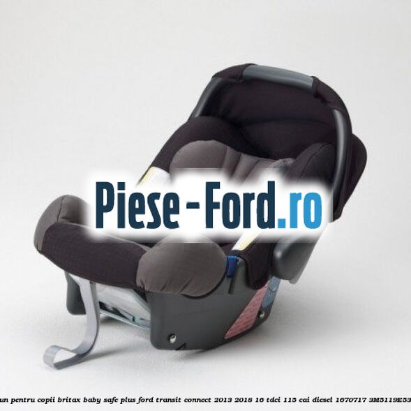 Scaun pentru copii Britax Baby-Safe Plus Ford Transit Connect 2013-2018 1.6 TDCi 115 cai #0BBA4AA316