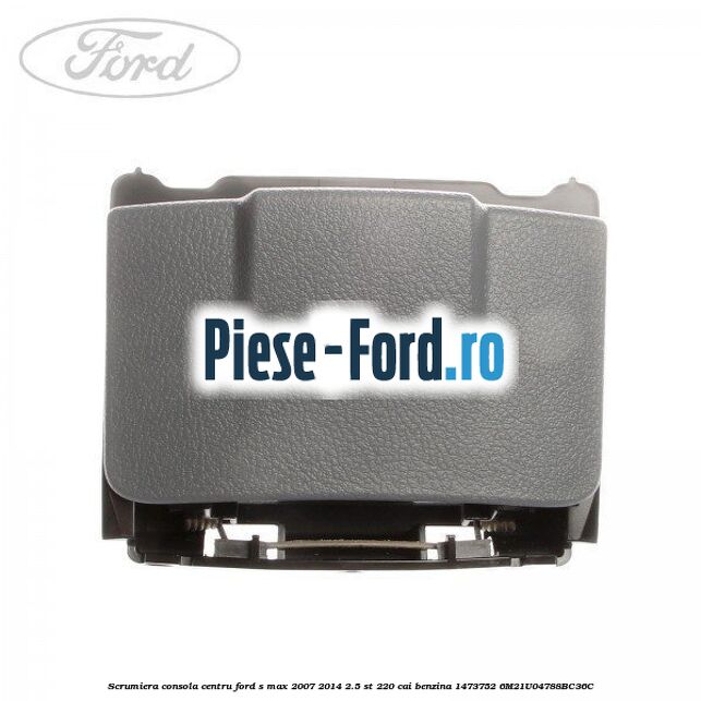 Scrumiera consola centru Ford S-Max 2007-2014 2.5 ST 220 cai benzina