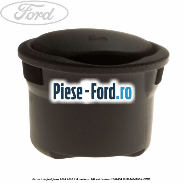 Scrumiera Ford Focus 2014-2018 1.5 EcoBoost 182 cai benzina